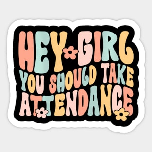 Hey Girl You Should Take Attendance Home School Teacher Sticker